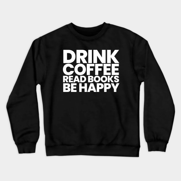 Drink Coffee Read Books Be Happy Crewneck Sweatshirt by HobbyAndArt